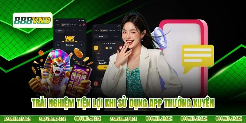 Trải nghiệm tiện lợi khi sử dụng app thường xuyên